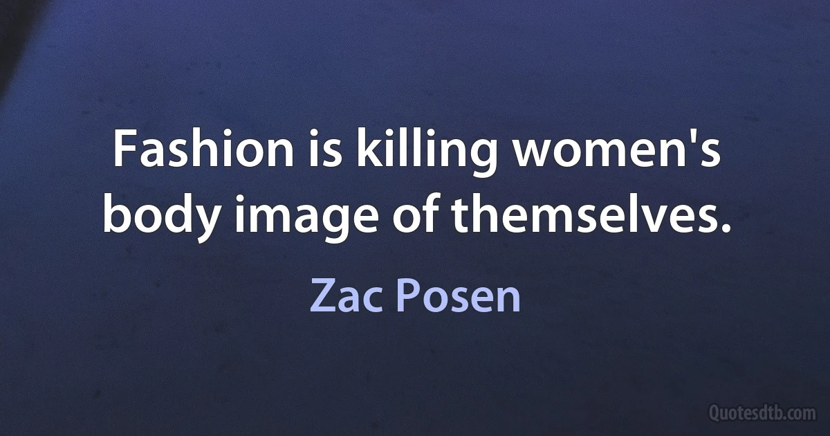 Fashion is killing women's body image of themselves. (Zac Posen)