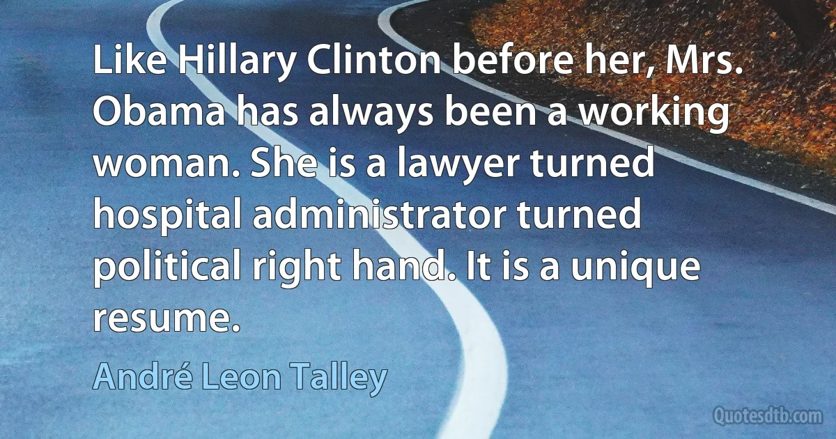 Like Hillary Clinton before her, Mrs. Obama has always been a working woman. She is a lawyer turned hospital administrator turned political right hand. It is a unique resume. (André Leon Talley)