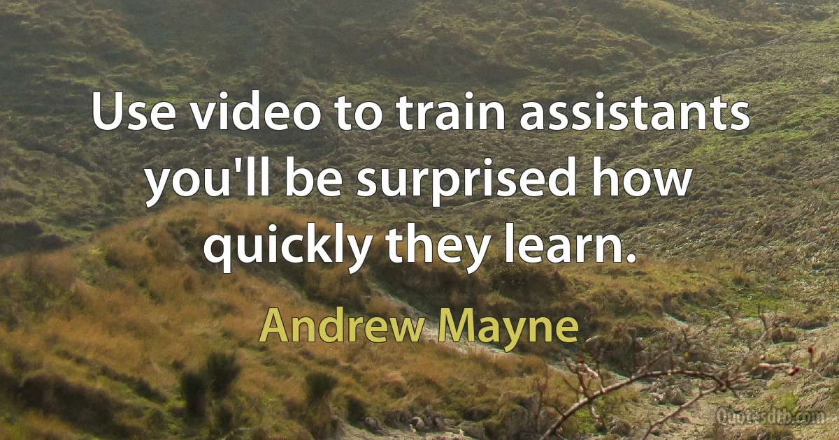 Use video to train assistants you'll be surprised how quickly they learn. (Andrew Mayne)