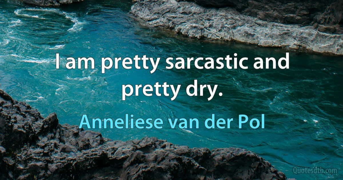 I am pretty sarcastic and pretty dry. (Anneliese van der Pol)