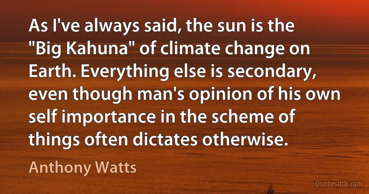 As I've always said, the sun is the "Big Kahuna" of climate change on Earth. Everything else is secondary, even though man's opinion of his own self importance in the scheme of things often dictates otherwise. (Anthony Watts)