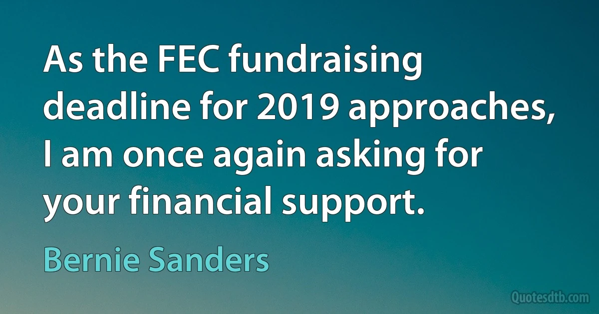 As the FEC fundraising deadline for 2019 approaches, I am once again asking for your financial support. (Bernie Sanders)