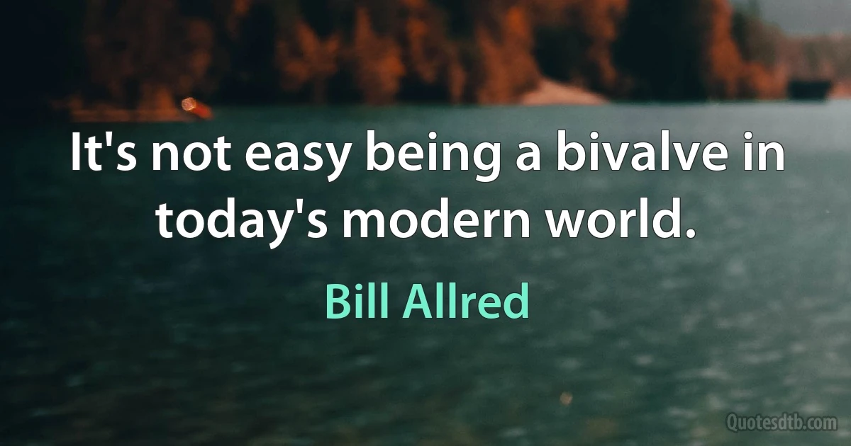 It's not easy being a bivalve in today's modern world. (Bill Allred)