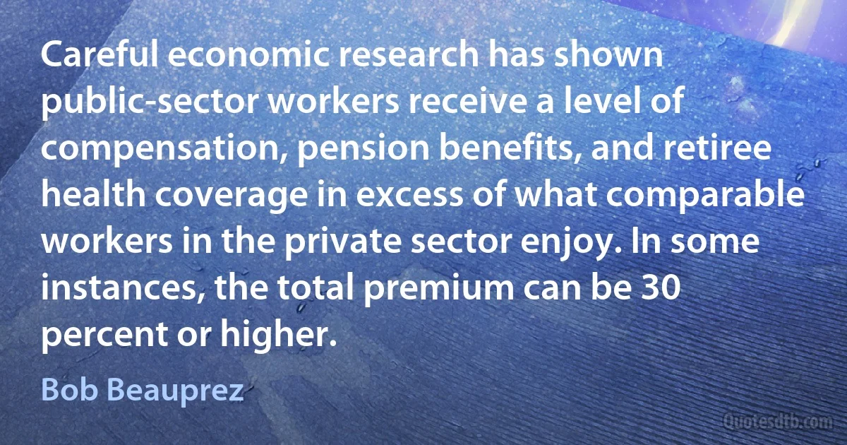 Careful economic research has shown public-sector workers receive a level of compensation, pension benefits, and retiree health coverage in excess of what comparable workers in the private sector enjoy. In some instances, the total premium can be 30 percent or higher. (Bob Beauprez)