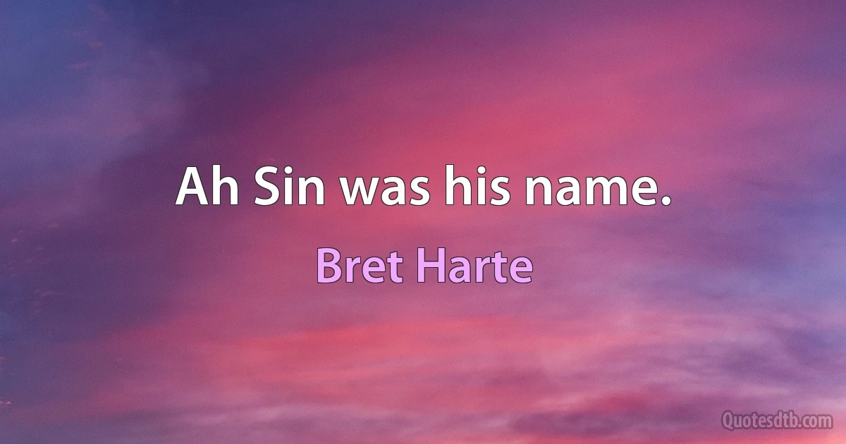 Ah Sin was his name. (Bret Harte)