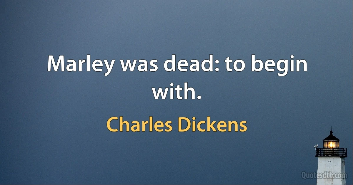 Marley was dead: to begin with. (Charles Dickens)