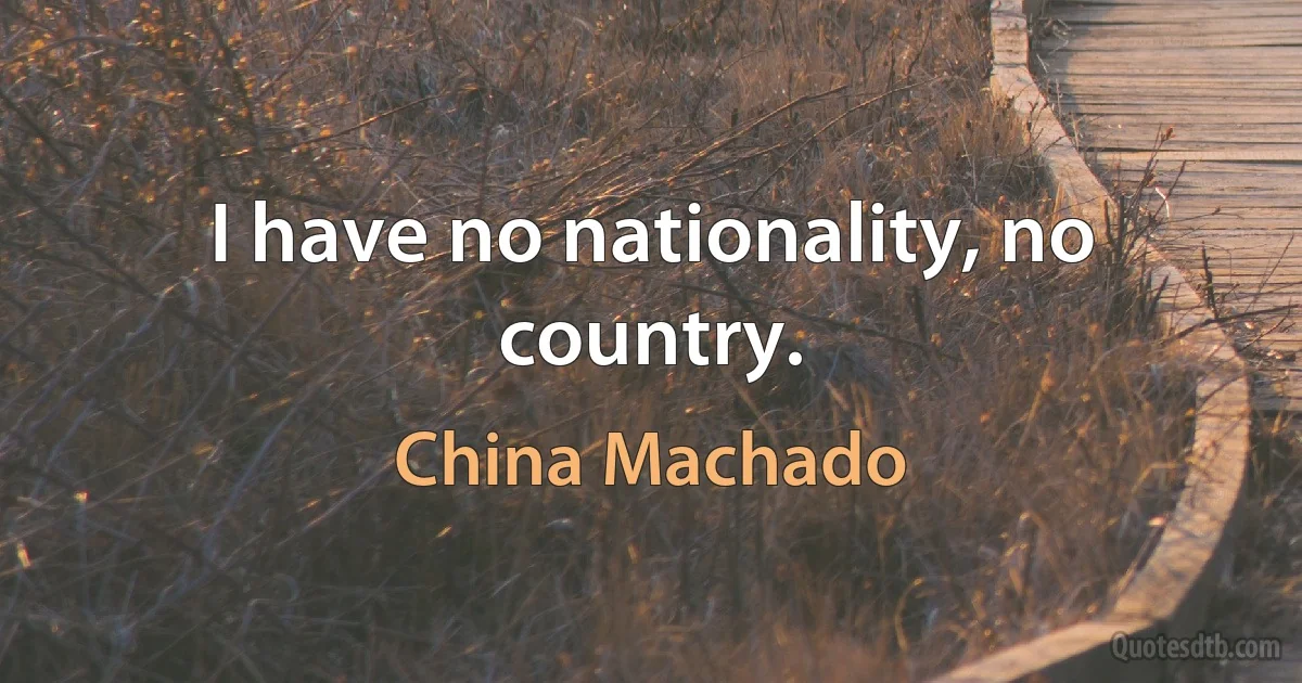 I have no nationality, no country. (China Machado)