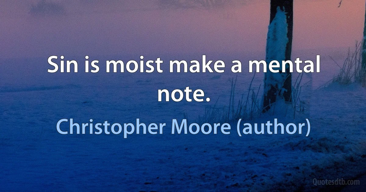 Sin is moist make a mental note. (Christopher Moore (author))