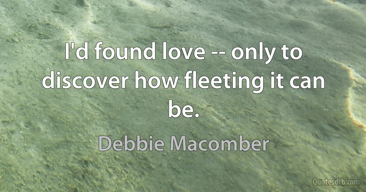 I'd found love -- only to discover how fleeting it can be. (Debbie Macomber)