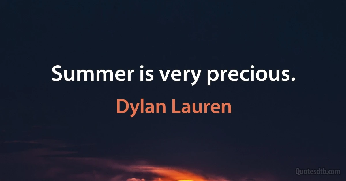 Summer is very precious. (Dylan Lauren)