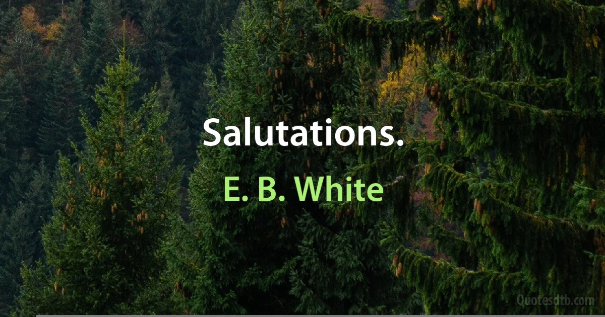 Salutations. (E. B. White)