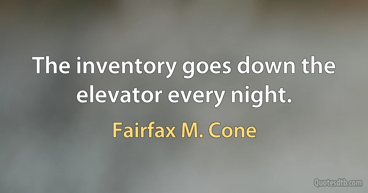 The inventory goes down the elevator every night. (Fairfax M. Cone)