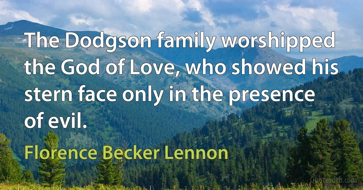 The Dodgson family worshipped the God of Love, who showed his stern face only in the presence of evil. (Florence Becker Lennon)