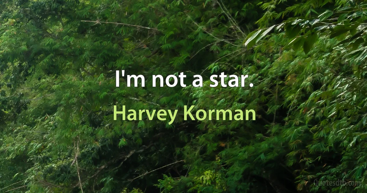 I'm not a star. (Harvey Korman)