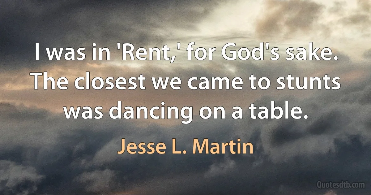 I was in 'Rent,' for God's sake. The closest we came to stunts was dancing on a table. (Jesse L. Martin)