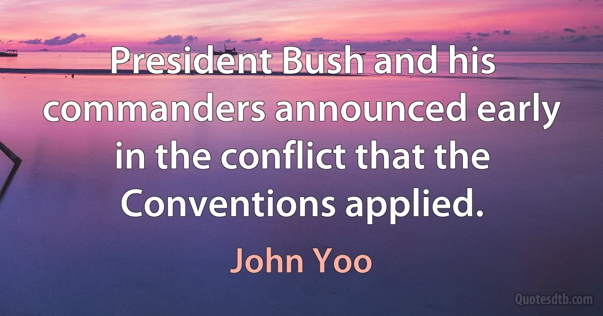 President Bush and his commanders announced early in the conflict that the Conventions applied. (John Yoo)