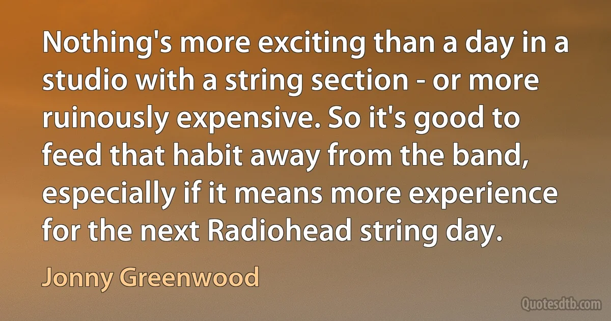 Nothing's more exciting than a day in a studio with a string section - or more ruinously expensive. So it's good to feed that habit away from the band, especially if it means more experience for the next Radiohead string day. (Jonny Greenwood)