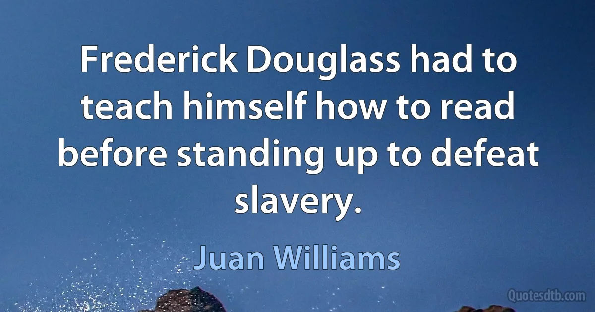 Frederick Douglass had to teach himself how to read before standing up to defeat slavery. (Juan Williams)