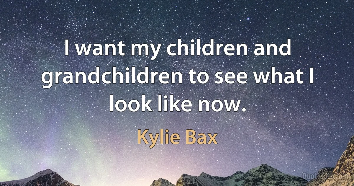 I want my children and grandchildren to see what I look like now. (Kylie Bax)