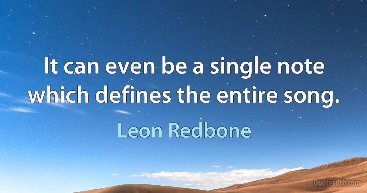 It can even be a single note which defines the entire song. (Leon Redbone)