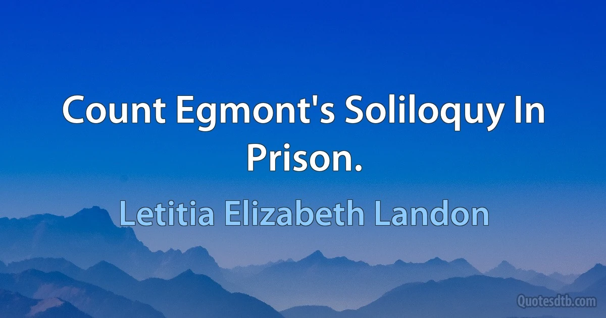 Count Egmont's Soliloquy In Prison. (Letitia Elizabeth Landon)