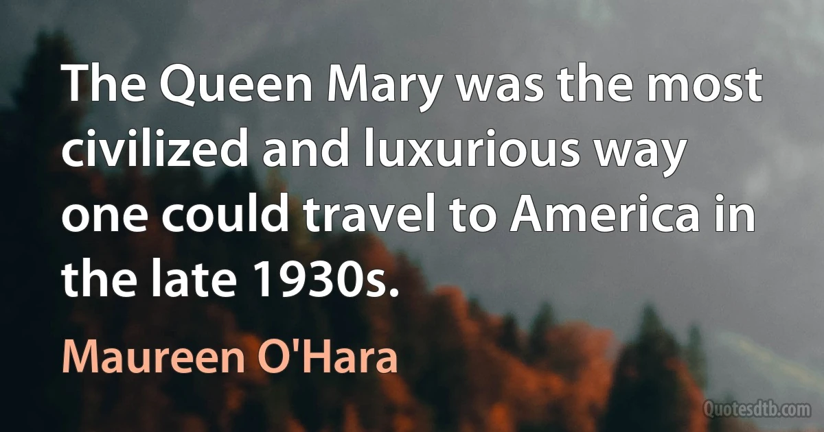 The Queen Mary was the most civilized and luxurious way one could travel to America in the late 1930s. (Maureen O'Hara)