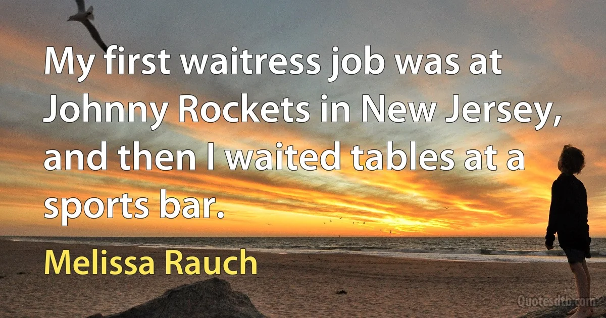 My first waitress job was at Johnny Rockets in New Jersey, and then I waited tables at a sports bar. (Melissa Rauch)