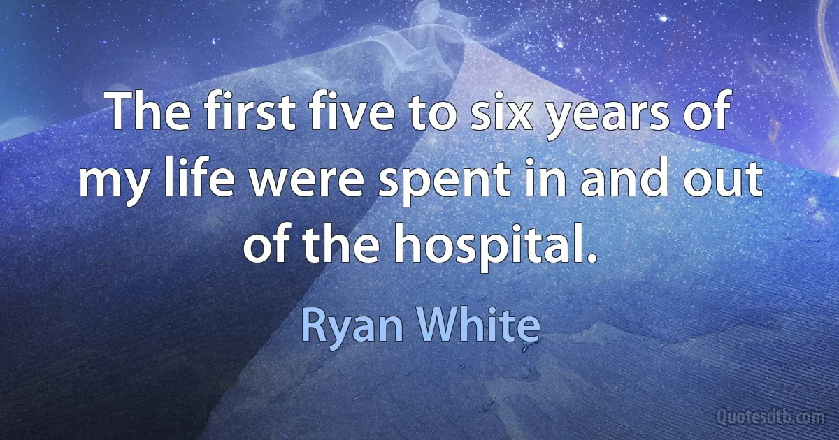 The first five to six years of my life were spent in and out of the hospital. (Ryan White)