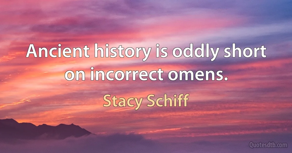 Ancient history is oddly short on incorrect omens. (Stacy Schiff)