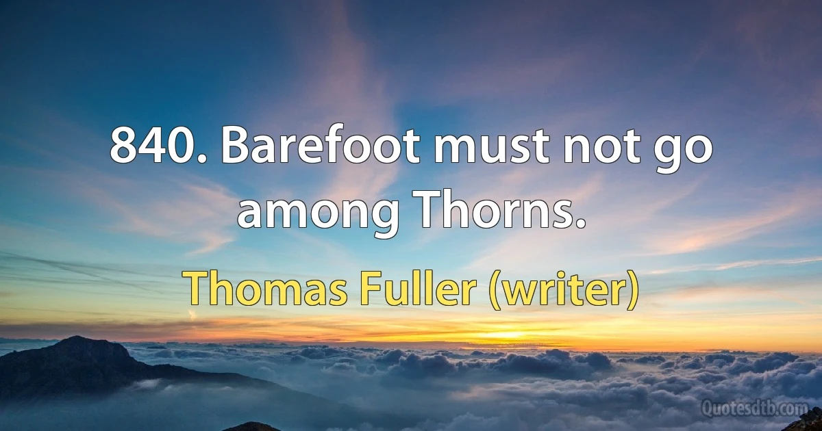 840. Barefoot must not go among Thorns. (Thomas Fuller (writer))