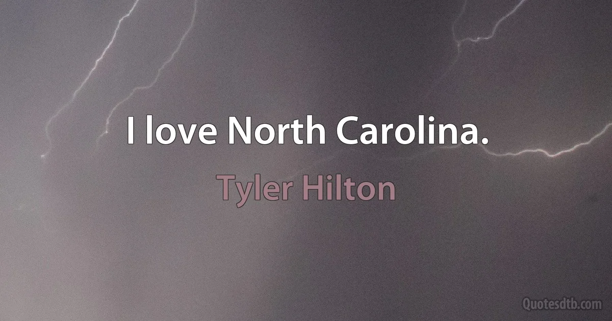 I love North Carolina. (Tyler Hilton)