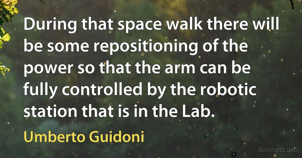 During that space walk there will be some repositioning of the power so that the arm can be fully controlled by the robotic station that is in the Lab. (Umberto Guidoni)