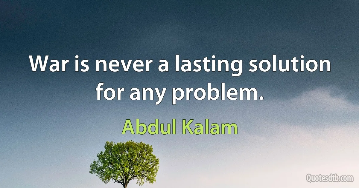 War is never a lasting solution for any problem. (Abdul Kalam)