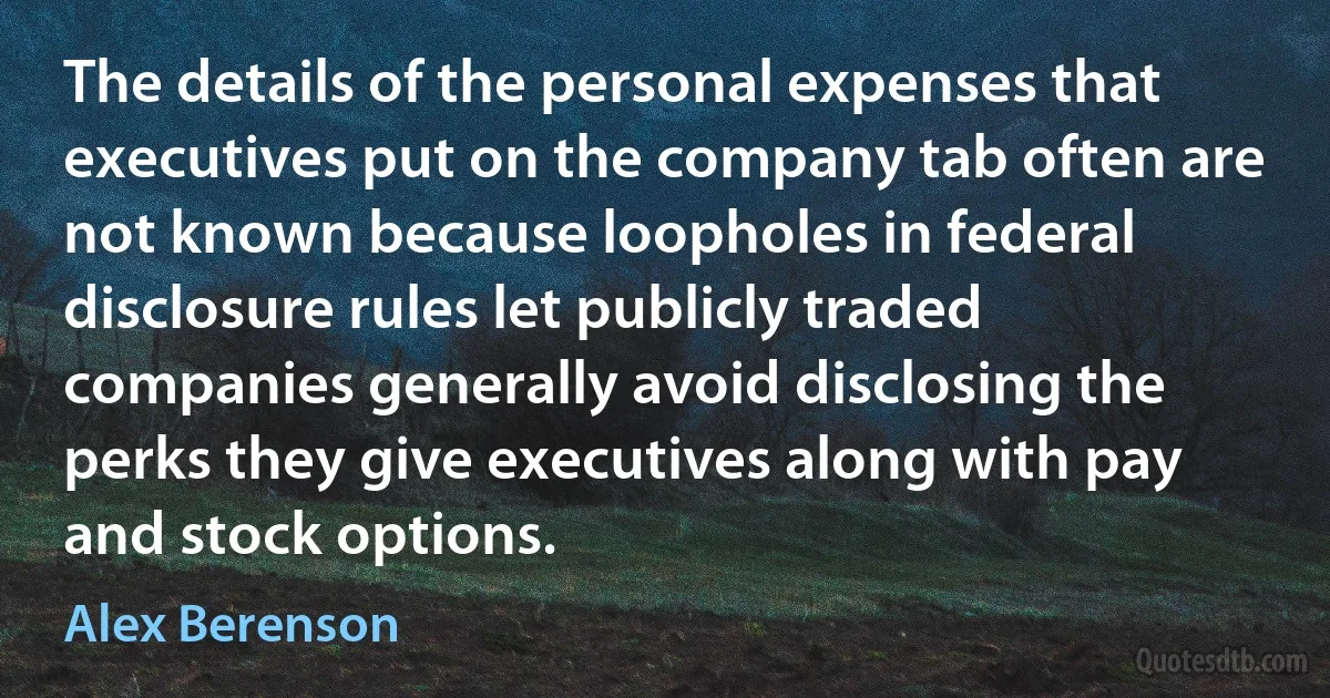 The details of the personal expenses that executives put on the company tab often are not known because loopholes in federal disclosure rules let publicly traded companies generally avoid disclosing the perks they give executives along with pay and stock options. (Alex Berenson)