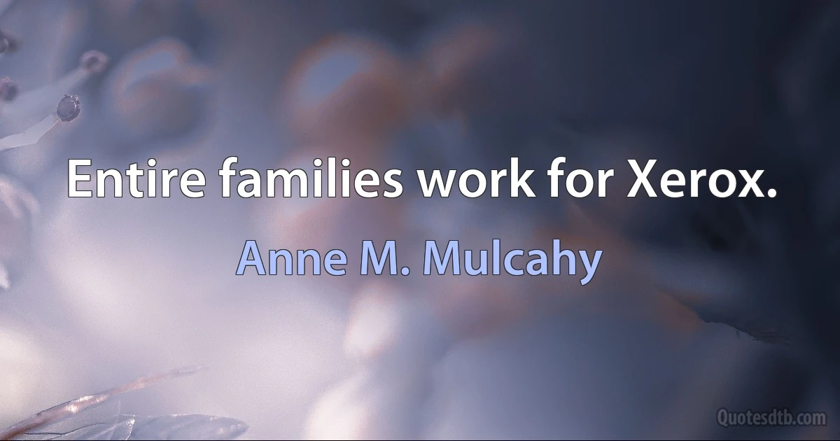 Entire families work for Xerox. (Anne M. Mulcahy)