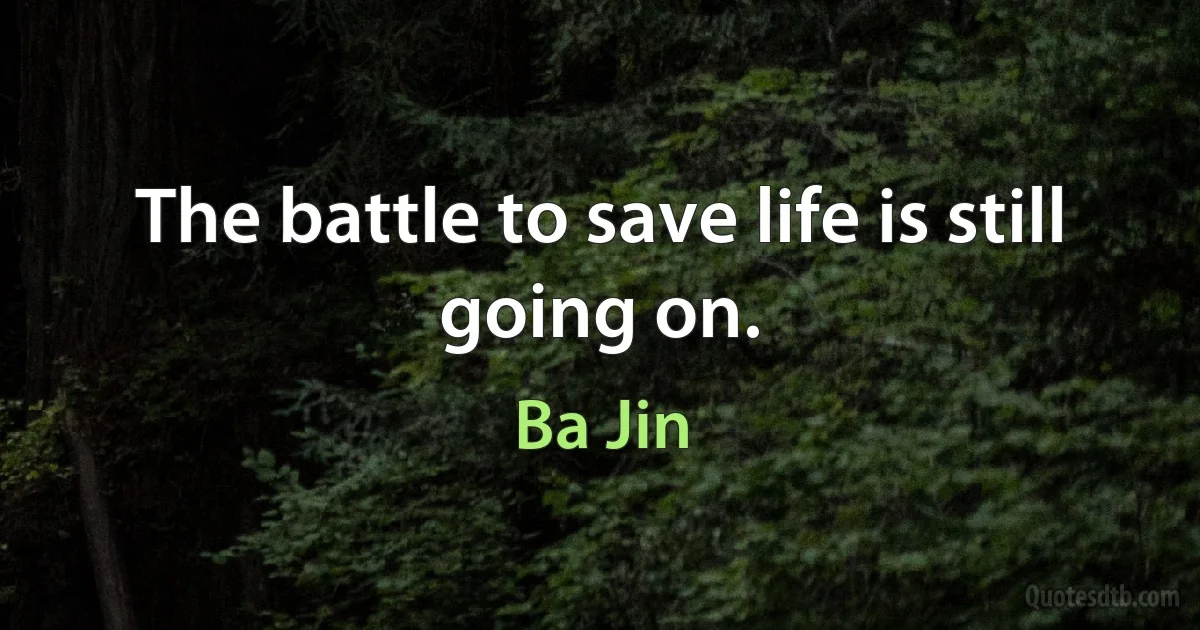 The battle to save life is still going on. (Ba Jin)