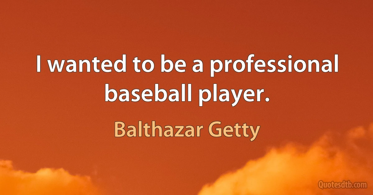 I wanted to be a professional baseball player. (Balthazar Getty)