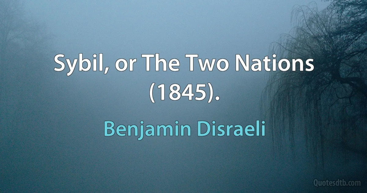 Sybil, or The Two Nations (1845). (Benjamin Disraeli)