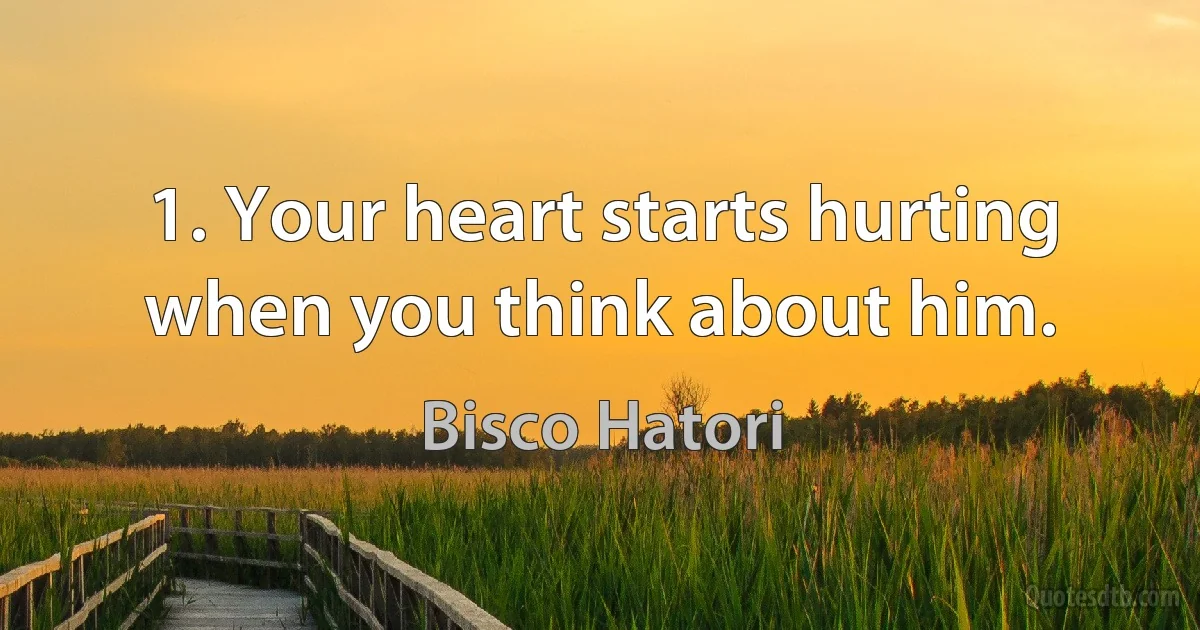 1. Your heart starts hurting when you think about him. (Bisco Hatori)