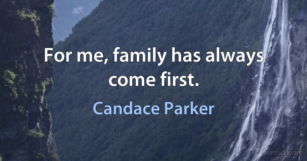 For me, family has always come first. (Candace Parker)