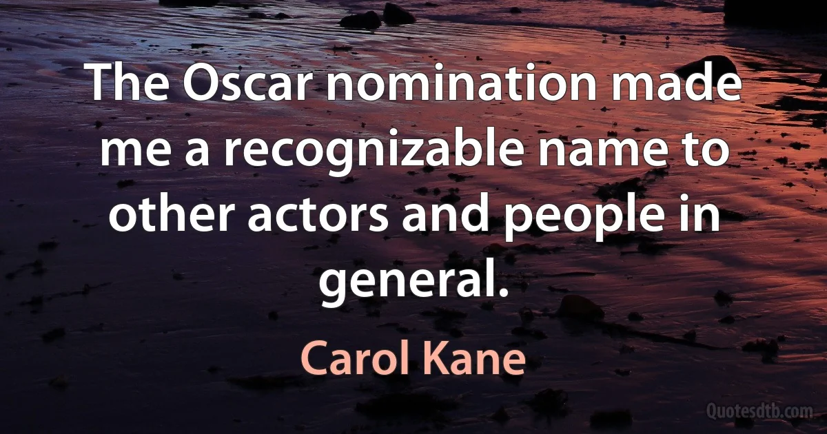 The Oscar nomination made me a recognizable name to other actors and people in general. (Carol Kane)