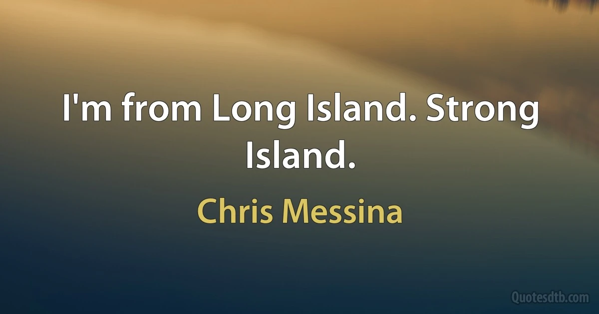 I'm from Long Island. Strong Island. (Chris Messina)