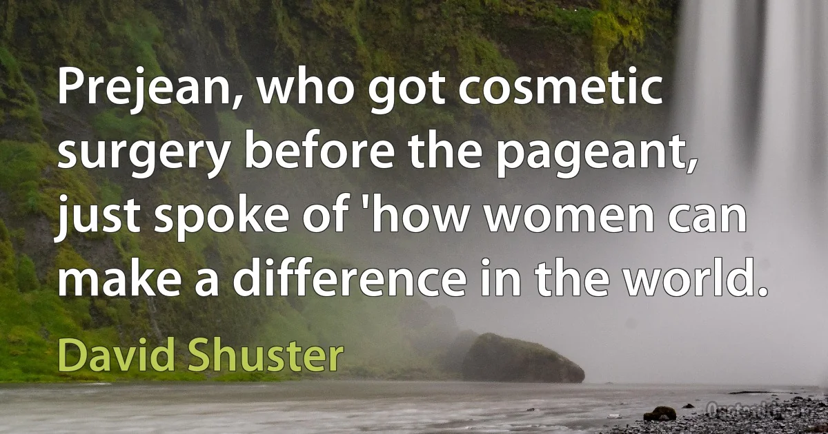 Prejean, who got cosmetic surgery before the pageant, just spoke of 'how women can make a difference in the world. (David Shuster)