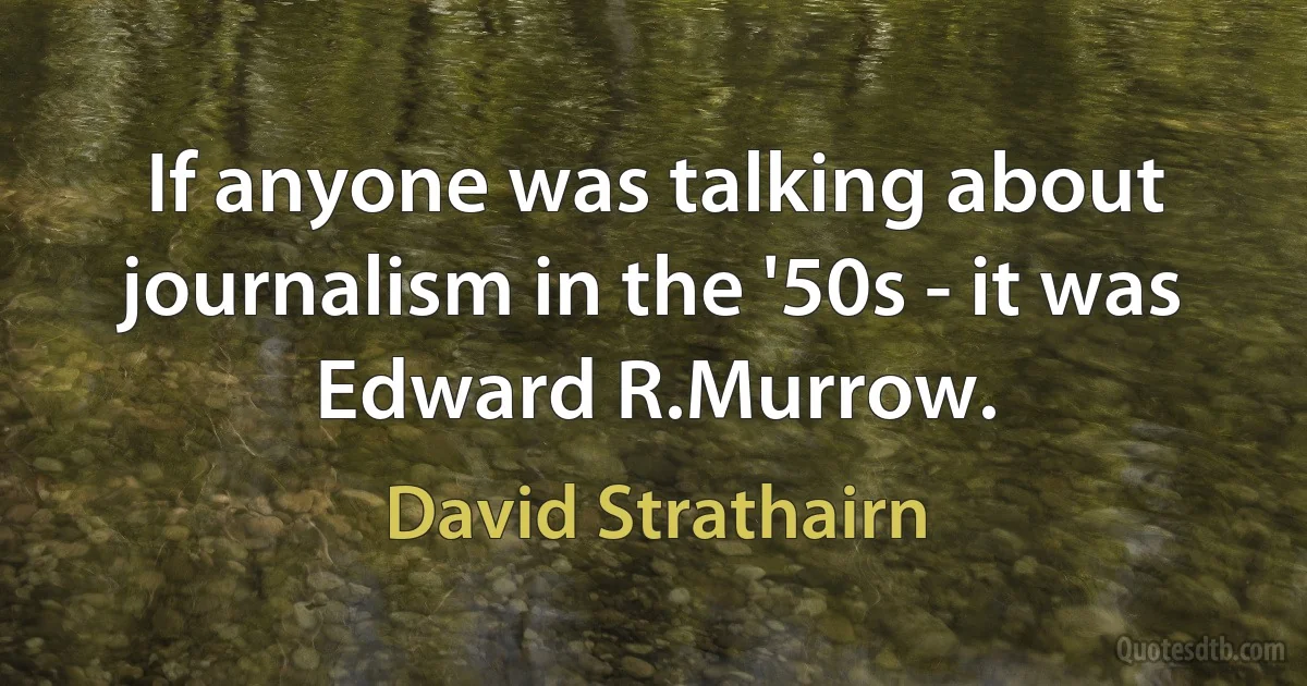 If anyone was talking about journalism in the '50s - it was Edward R.Murrow. (David Strathairn)