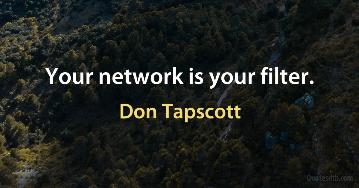 Your network is your filter. (Don Tapscott)