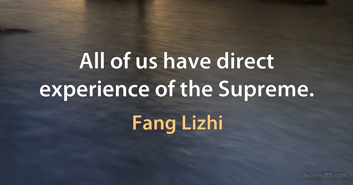 All of us have direct experience of the Supreme. (Fang Lizhi)