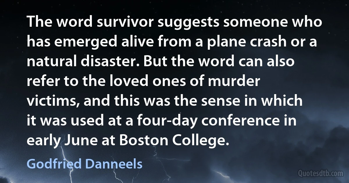 The word survivor suggests someone who has emerged alive from a plane crash or a natural disaster. But the word can also refer to the loved ones of murder victims, and this was the sense in which it was used at a four-day conference in early June at Boston College. (Godfried Danneels)