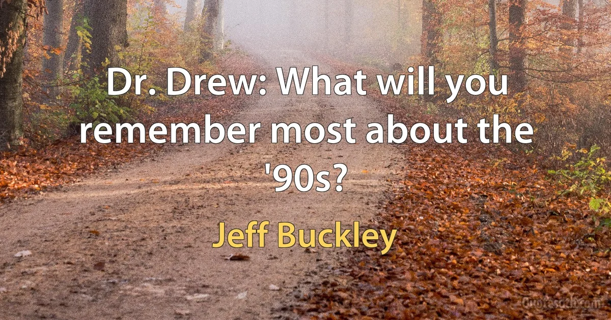 Dr. Drew: What will you remember most about the '90s? (Jeff Buckley)