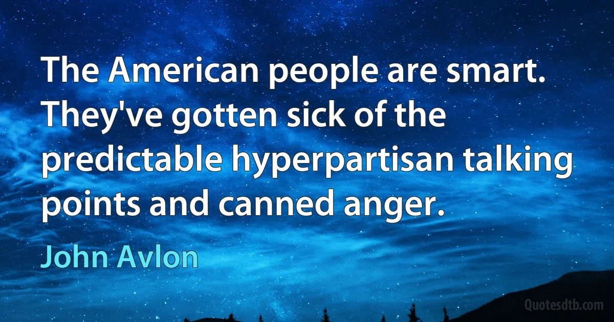 The American people are smart. They've gotten sick of the predictable hyperpartisan talking points and canned anger. (John Avlon)