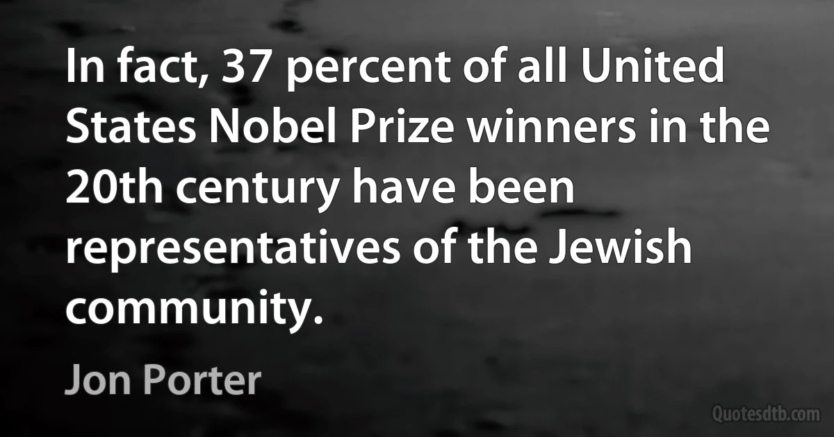 In fact, 37 percent of all United States Nobel Prize winners in the 20th century have been representatives of the Jewish community. (Jon Porter)